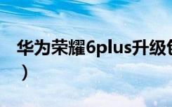 华为荣耀6plus升级包下载（华为荣耀6 plus）