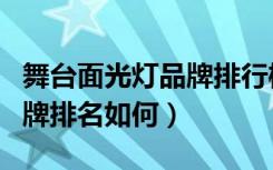 舞台面光灯品牌排行榜（国内舞台灯光十大品牌排名如何）