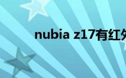 nubia z17有红外吗（nubia z9）