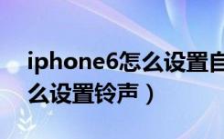 iphone6怎么设置自定义铃声（iphone6怎么设置铃声）