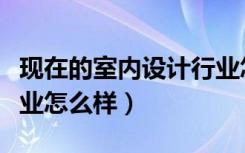 现在的室内设计行业怎么样（室内设计这个行业怎么样）