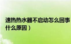 速热热水器不启动怎么回事（联创速热电热水器不出热水是什么原因）