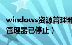 windows资源管理器已停止（windows资源管理器已停止）