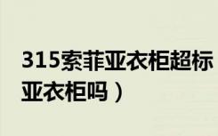 315索菲亚衣柜超标（315不合格产品有索菲亚衣柜吗）