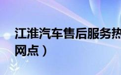 江淮汽车售后服务热线（江淮汽车经销商4S网点）