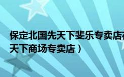 保定北国先天下斐乐专卖店在几楼（斐乐保定竞秀区北国先天下商场专卖店）