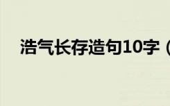 浩气长存造句10字（浩气长存怎么造句）