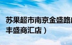 苏果超市南京金盛路店（苏果超市南京栖霞区丰盛商汇店）