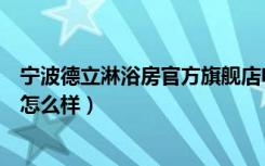 宁波德立淋浴房官方旗舰店电话（大家觉得购买德立淋浴房怎么样）