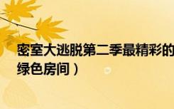 密室大逃脱第二季最精彩的一期（密室经典逃脱第二部-碧绿色房间）