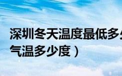 深圳冬天温度最低多少度（深圳冬天室内最低气温多少度）