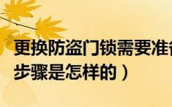 更换防盗门锁需要准备什么（更换防盗门锁体步骤是怎样的）