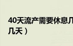 40天流产需要休息几天（40天流产需要休息几天）