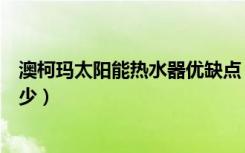 澳柯玛太阳能热水器优缺点（澳柯玛太阳能热水器价格是多少）