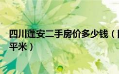 四川蓬安二手房价多少钱（四川蓬安县二手房价多少钱一个平米）