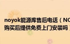 noyok能源库售后电话（NOYOK能源库集成吊顶售后服务：购买后提供免费上门安装吗）