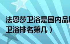 法恩莎卫浴是国内品牌吗（十大品牌中法恩莎卫浴排名第几）