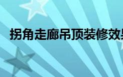 拐角走廊吊顶装修效果图（拐角走廊吊顶）