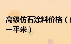 高级仿石涂料价格（仿石涂料价格大概多少钱一平米）