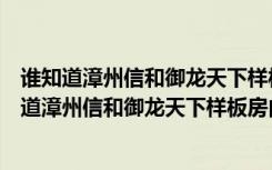 谁知道漳州信和御龙天下样板房由哪位设计师设计的（谁知道漳州信和御龙天下样板房由哪位设计师设计的）