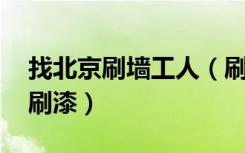 找北京刷墙工人（刷墙公司 主要就是刮腻子刷漆）