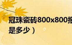 冠珠瓷砖800x800报价（冠珠陶瓷瓷砖报价是多少）