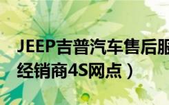 JEEP吉普汽车售后服务热线（JEEP吉普汽车经销商4S网点）