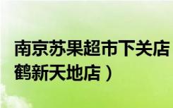 南京苏果超市下关店（苏果超市南京栖霞区仙鹤新天地店）