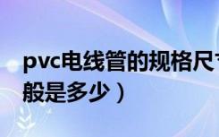 pvc电线管的规格尺寸表（pvc电线管尺寸一般是多少）