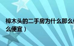 樟木头的二手房为什么那么便宜（樟木头的二手房为什么这么便宜）