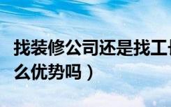 找装修公司还是找工长（直接找工长装修有什么优势吗）