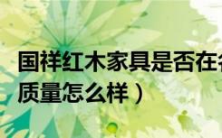 国祥红木家具是否在名牌之列（国祥红木家具质量怎么样）