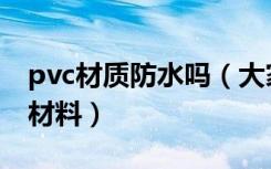 pvc材质防水吗（大家来说说防水pvc是什么材料）