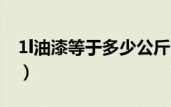 1l油漆等于多少公斤（1加仑油漆是多少公斤）