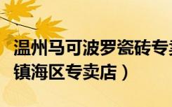 温州马可波罗瓷砖专卖店（马可波罗瓷砖宁波镇海区专卖店）