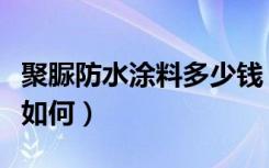 聚脲防水涂料多少钱（喷涂聚脲防腐涂料价格如何）