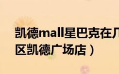 凯德mall星巴克在几楼（星巴克哈尔滨南岗区凯德广场店）