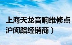 上海天龙音响维修点（天龙音响上海徐汇区老沪闵路经销商）