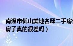 南通市优山美地名邸二手房价（南通开发区优山美地名邸的房子真的很差吗）