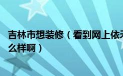 吉林市想装修（看到网上依禾装饰挺多广告的 想问下他家怎么样啊）