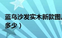 蓝鸟沙发实木新款图片（蓝鸟家具沙发价格是多少）