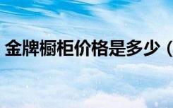 金牌橱柜价格是多少（金牌橱柜价格是多少）