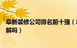 阜新装修公司排名前十强（阜新十大装修公司排名有朋友了解吗）