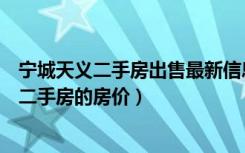 宁城天义二手房出售最新信息（内蒙古赤峰市宁城县天义镇二手房的房价）