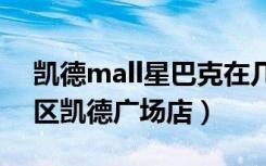 凯德mall星巴克在几楼（星巴克哈尔滨南岗区凯德广场店）