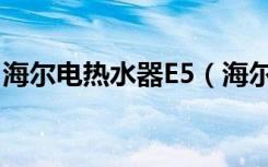 海尔电热水器E5（海尔热水器e5是什么意思）