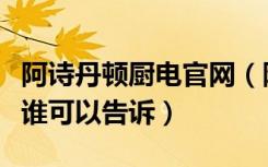 阿诗丹顿厨电官网（阿诗丹顿厨房电器怎么样谁可以告诉）