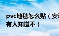 pvc地毯怎么贴（安装pvc编织纹地毯的方法有人知道不）