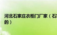 河北石家庄衣柜门厂家（石家庄衣柜门厂家有没有值得推荐的）