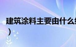 建筑涂料主要由什么组成（建筑涂料包括哪些）